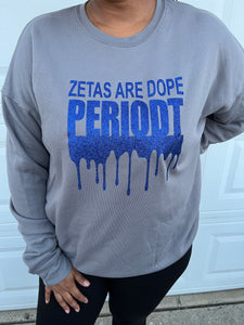 Gray Zetas are Dope PeriodT Sweatshirt- Small and Large